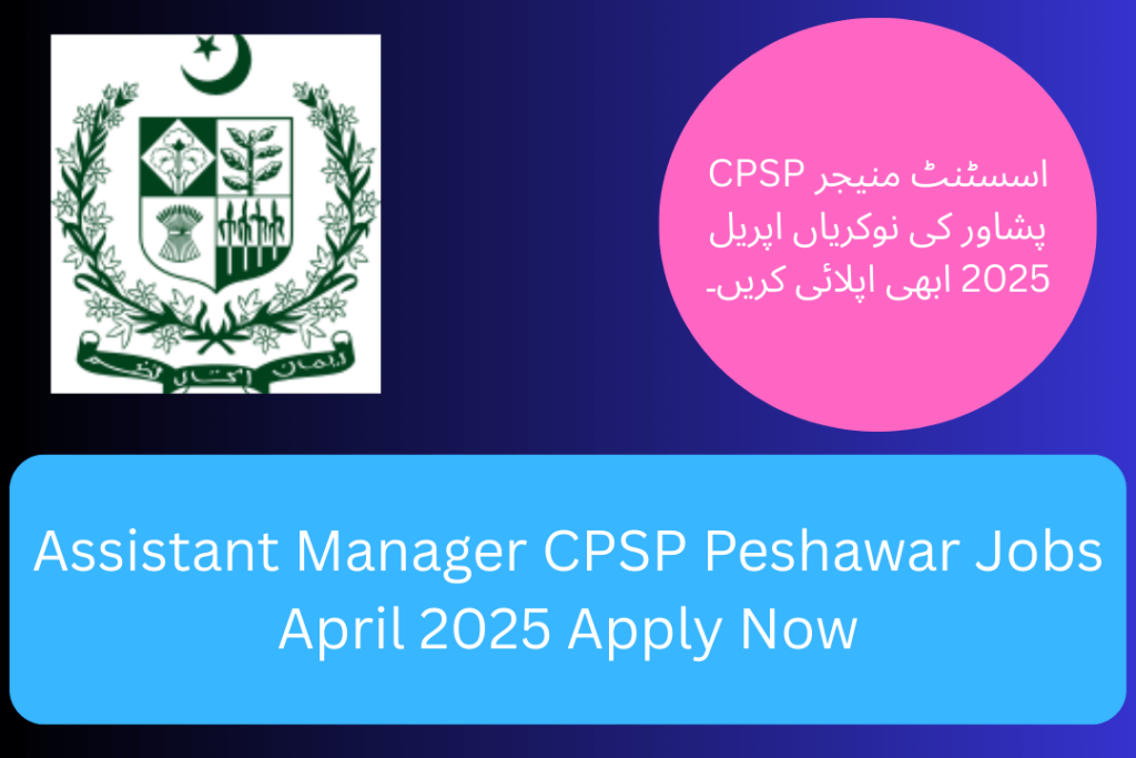 Assistant Manager CPSP Peshawar Jobs April 2025 Apply Now