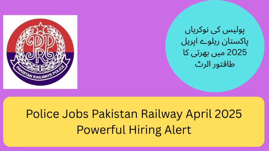 Police Jobs Pakistan Railway April 2025 Powerful Hiring Alert