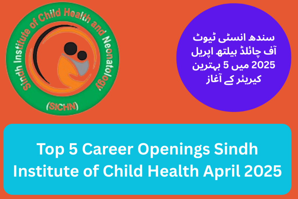 Top 5 Career Openings Sindh Institute of Child Health April 2025