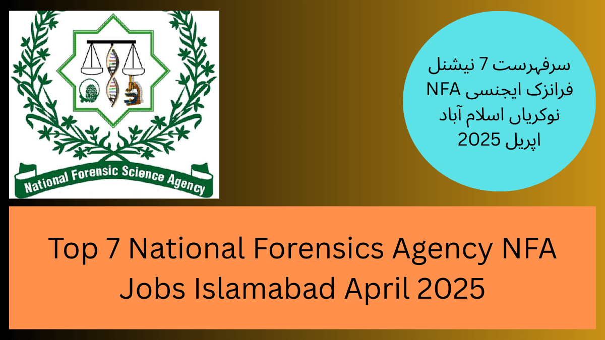 Top 7 National Forensics Agency NFA Jobs Islamabad April 2025