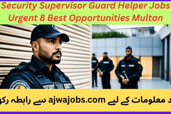 Security Supervisor Guard Helper Jobs Urgent 8 Best Opportunities Multan